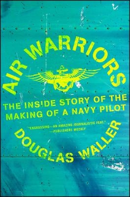 Air Warriors: The Inside Story of the Making of a Navy Pilot by Waller, Douglas