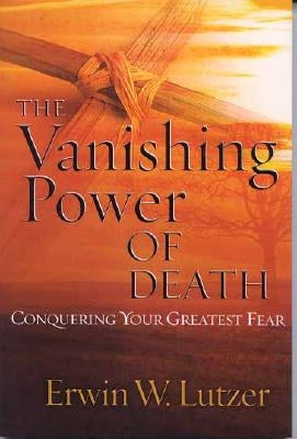 The Vanishing Power of Death: Conquering Your Greatest Fear by Lutzer, Erwin W.