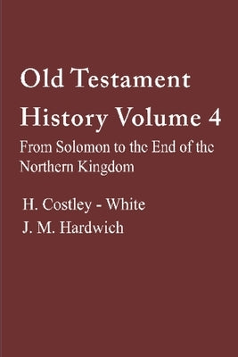 Old Testament History 4: From Solomon to the End of the Northern Kingdom by Costley-White, Harold