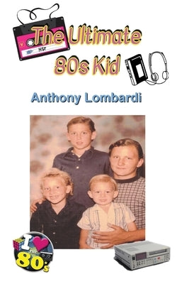 The Ultimate 80s Kid by Lombardi, Anthony