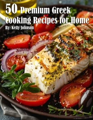 50 Premium Greek Cooking Recipes for Home by Johnson, Kelly