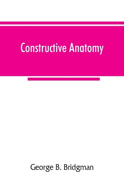Constructive anatomy by B. Bridgman, George