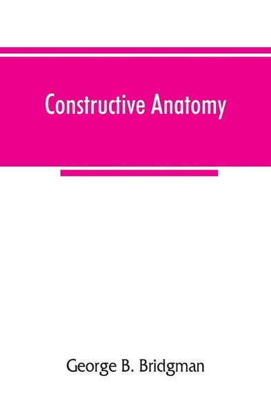 Constructive anatomy by B. Bridgman, George