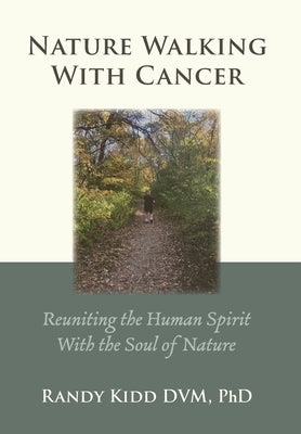 Nature Walking With Cancer: Reuniting The Human Spirit With The Soul Of Nature by Kidd, Randy
