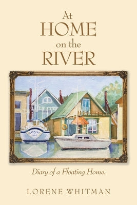 At Home on the River: Diary of a Floating Home. by Whitman, Lorene