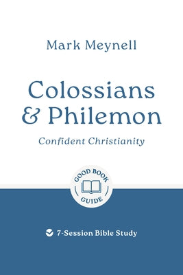 Colossians & Philemon: Confident Christianity: 7-Session Bible Study by Meynell, Mark