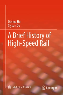 A Brief History of High-Speed Rail by Hu, Qizhou