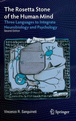 The Rosetta Stone of the Human Mind: Three Languages to Integrate Neurobiology and Psychology by Sanguineti, Vincenzo R.