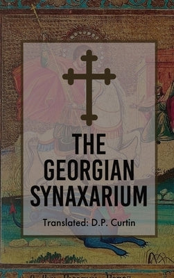 The Georgian Synaxarium by Curtin, D. P.