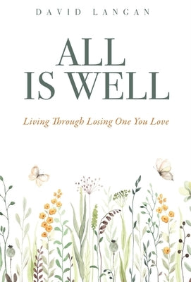 All Is Well: Living Through Losing One You Love by Langan, David