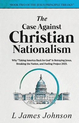 The Case Against Christian Nationalism by Johnson, L. James