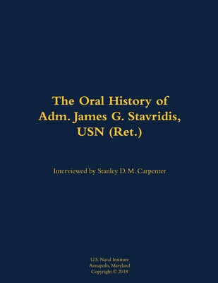 The Oral History of Adm. James G. Stavridis, USN (Ret.): 1955- by Stavridis, James G.