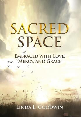 Sacred Space: Embraced with Love, Mercy, and Grace by Goodwin, Linda L.
