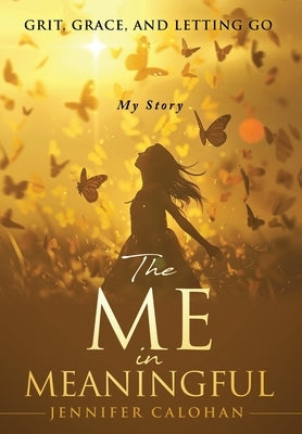 The Me in Meaningful My Story by Calohan, Jennifer
