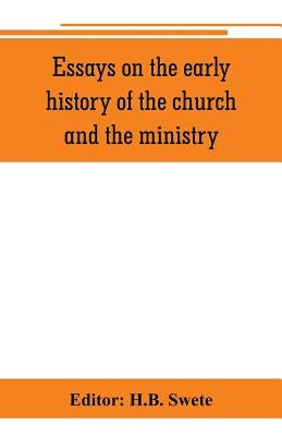 Essays on the early history of the church and the ministry by Swete, H. B.