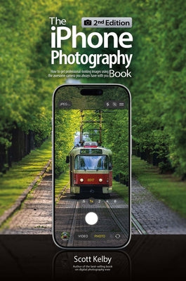 The iPhone Photography Book (2nd Edition): How to Get Professional-Looking Images Using the Camera You Always Have with You by Kelby, Scott