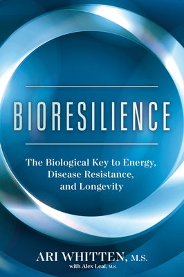 Bioresilience: The Biological Key to Energy, Disease Resistance, and Longevity by Whitten, Ari, MS