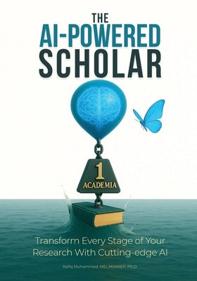 The AI-Powered Scholar: Transform Every Stage of Your Research With Cutting-edge AI by Muhammad, Rafiq