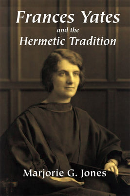 Frances Yates and the Hermetic Tradition by Jones, Marjorie G.
