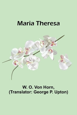 Maria Theresa by O. Von Horn, W.
