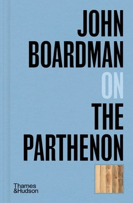 John Boardman on the Parthenon by Boardman, John