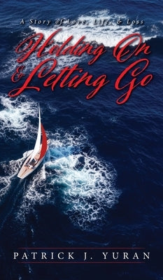 Holding On & Letting Go: A Story of Love, Life, & Loss by Yuran, Patrick J.