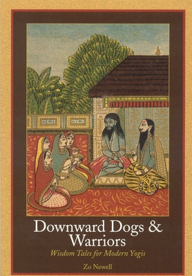 Downward Dogs & Warriors: Wisdom Tales for Modern Yogis by Newell, Zo