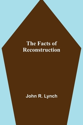 The Facts of Reconstruction by R. Lynch, John