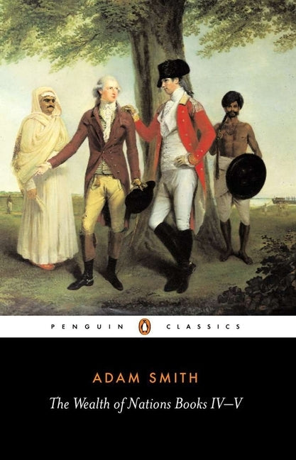 The Wealth of Nations: Books IV-V by Smith, Adam