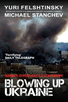 Blowing Up Ukraine: The Battle for Europe by Felshtinsky, Yuri