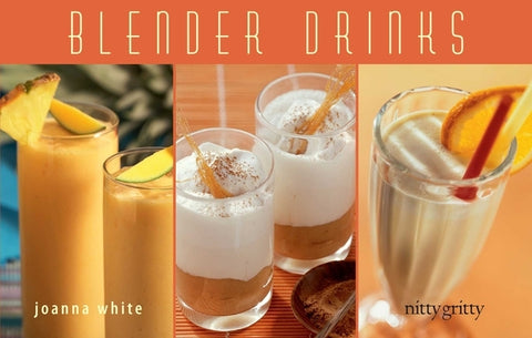 Blender Drinks: From Smoothies and Protein Shakes to Adult Beverages by White, Joanna