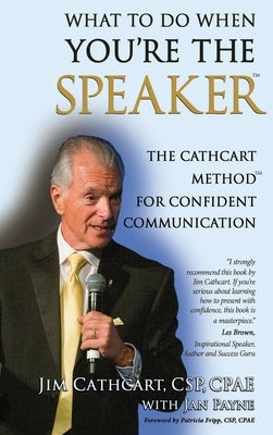 What to Do When You're the Speaker: The Cathcart Method(TM) For Confident Communication by Cathcart, Jim