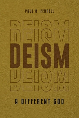Deism: A Different God by Ferrell, Paul C.