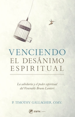Venciendo El Desanimo Espiritual: La Sabidur?a Y El Poder Espiritual del Venerable Bruno Lanteri by Gallagher, Fr Timothy