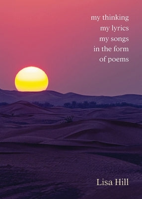 My thinking my lyrics my songs in the form of poems by Hill, Lisa