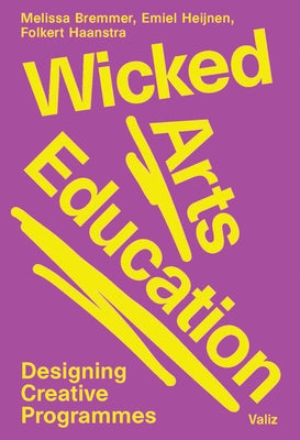 Wicked Arts Education: Designing Creative Programmes by Bremmer, Melissa