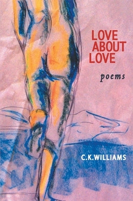 Love about Love by Williams, C. K.