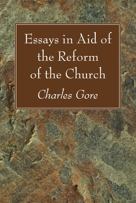 Essays in Aid of the Reform of the Church by Gore, Charles