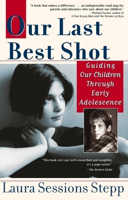 Our Last Best Shot: Guiding our Children Through Early Adolescence by Sessions Stepp, Laura