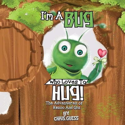 I Am a Bug Who Loves to Hug!: The Adventures of Kazoo And Gus by Guess, Chris