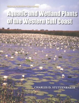Aquatic and Wetland Plants of the Western Gulf Coast by Stutzenbaker, Charles D.