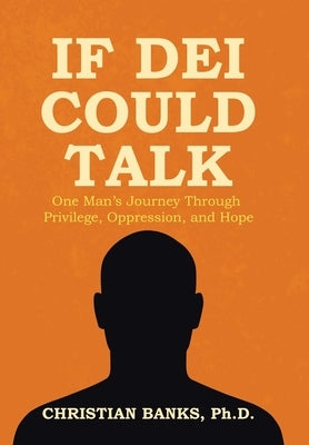 If DEI Could Talk: One Man's Journey Through Privilege, Oppression, and Hope by Banks, Christian