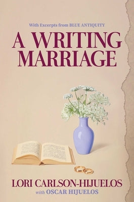 A Writing Marriage: With Excerpts from Blue Antiquity by Carlson-Hijuelos, Lori