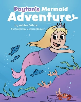 Payton's Mermaid Adventure by White, Ashlee