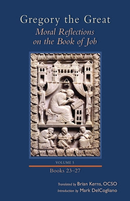 Moral Reflections on the Book of Job, Volume 5: Books 23-27 Volume 260 by Gregory
