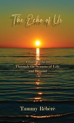 The Echo of Us: A Love Tethered Through the Seasons of Life and Beyond by R?b?r?, Tammy