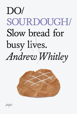 Do Sourdough: Slow Bread for Busy Lives. by Whitley, Andrew