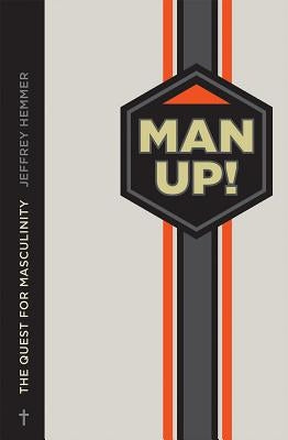 Man Up!: The Quest for Masculinity by Hemmer, Jeffrey