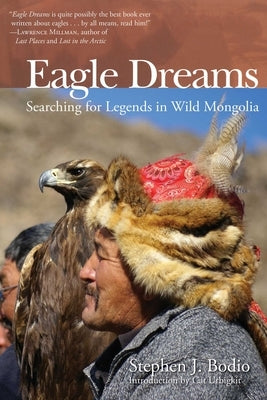 Eagle Dreams: Searching for Legends in Wild Mongolia by Bodio, Stephen