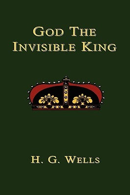 God the Invisible King by Wells, H. G.
